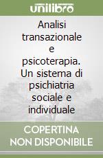 Analisi transazionale e psicoterapia. Un sistema di psichiatria sociale e individuale libro