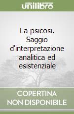 La psicosi. Saggio d'interpretazione analitica ed esistenziale libro