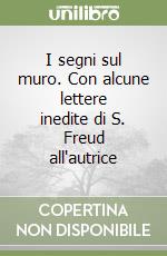 I segni sul muro. Con alcune lettere inedite di S. Freud all'autrice