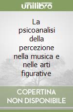 La psicoanalisi della percezione nella musica e nelle arti figurative libro