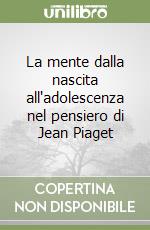 La mente dalla nascita all adolescenza nel pensiero di Jean Piaget