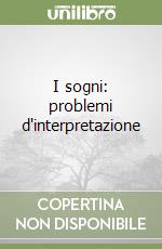 I sogni: problemi d'interpretazione libro