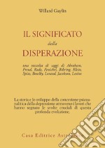 Il significato della disperazione. Contributi psicoanalitici alla comprensione della depressione