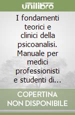 I fondamenti teorici e clinici della psicoanalisi. Manuale per medici professionisti e studenti di psicologia comparata