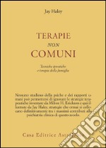 Terapie non comuni. Tecniche ipnotiche e terapia della famiglia libro