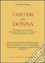 I misteri della donna. Un'interpretazione psicologica del principio femminile come è raffigurato nel mito, nella storia e nei sogni libro