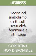Teoria del simbolismo, scritti sulla sessualità femminile e altri saggi libro