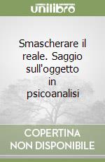 Smascherare il reale. Saggio sull'oggetto in psicoanalisi