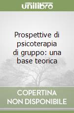 Prospettive di psicoterapia di gruppo: una base teorica