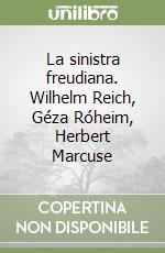 La sinistra freudiana. Wilhelm Reich, Géza Róheim, Herbert Marcuse