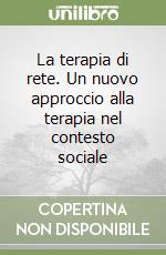 La terapia di rete. Un nuovo approccio alla terapia nel contesto sociale