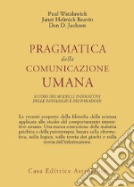 Pragmatica della comunicazione umana. Studio dei modelli interattivi, delle patologie e dei paradossi libro