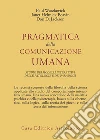 Pragmatica della comunicazione umana. Studio dei modelli interattivi, delle patologie e dei paradossi libro