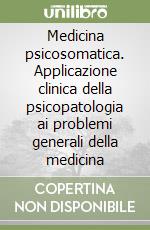 Medicina psicosomatica. Applicazione clinica della psicopatologia ai problemi generali della medicina libro