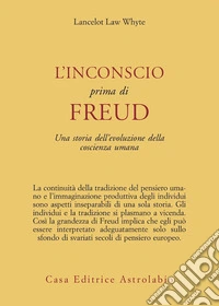 L'inconscio prima di Freud. Una storia dell'evoluzione della coscienza umana libro