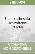 Uno studio sulla schizofrenia infantile