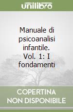 Manuale di psicoanalisi infantile. Vol. 1: I fondamenti libro