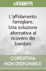 L'affidamento famigliare. Una soluzione alternativa al ricovero dei bambini libro