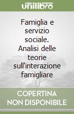 Famiglia e servizio sociale. Analisi delle teorie sull'interazione famigliare