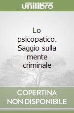 Lo psicopatico. Saggio sulla mente criminale libro