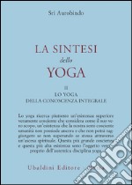 La sintesi dello yoga. Vol. 2: Lo yoga della conoscenza integrale-Lo yoga dell'amore divino libro