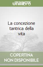 La concezione tantrica della vita libro