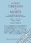 Il libro tibetano dei morti. La grande liberazione attraverso l'udire nel Bardo libro