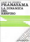 Pranayama. La dinamica del respiro libro di Van Lysebeth André