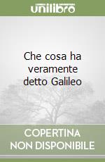 Che cosa ha veramente detto Galileo libro