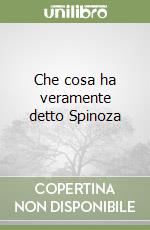 Che cosa ha veramente detto Spinoza libro