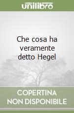 Che cosa ha veramente detto Hegel libro