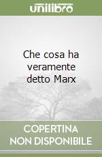 Che cosa ha veramente detto Marx libro