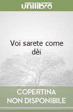 Voi sarete come dèi