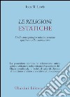 Le religioni estatiche. Studio antropologico della possessione spiritica e sullo sciamanismo libro