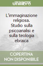 L'immaginazione religiosa. Studio sulla psicoanalisi e sulla teologia ebraica libro