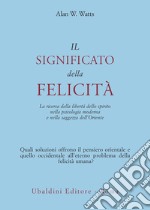 Il significato della felicità. La ricerca della libertà dello spirito nella psicologia moderna e nella saggezza dell'Oriente libro