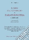 Il libro del consiglio di Zarathushtra e altri testi. Compendio delle teorie zoroastriane libro