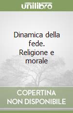 Dinamica della fede. Religione e morale libro