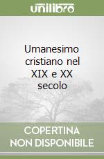 Umanesimo cristiano nel XIX e XX secolo libro