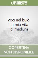 Voci nel buio. La mia vita di medium