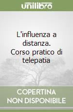 L'influenza a distanza. Corso pratico di telepatia libro