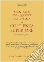 Manuale per acquisire un livello di coscienza superiore. La scienza della felicità libro