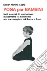 Yoga per i bambini. Facili esercizi di respirazione, rilassamento e movimento per una maggiore scioltezza e forza libro