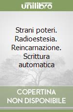 Strani poteri. Radioestesia. Reincarnazione. Scrittura automatica libro