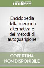 Enciclopedia della medicina alternativa e dei metodi di autoguarigione libro