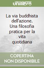 La via buddhista dell'azione. Una filosofia pratica per la vita quotidiana libro