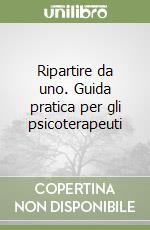 Ripartire da uno. Guida pratica per gli psicoterapeuti libro