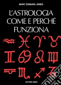L'astrologia. Come e perché funziona