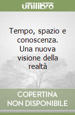 Tempo, spazio e conoscenza. Una nuova visione della realtà libro