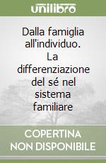 Dalla famiglia all'individuo. La differenziazione del sé nel sistema familiare libro